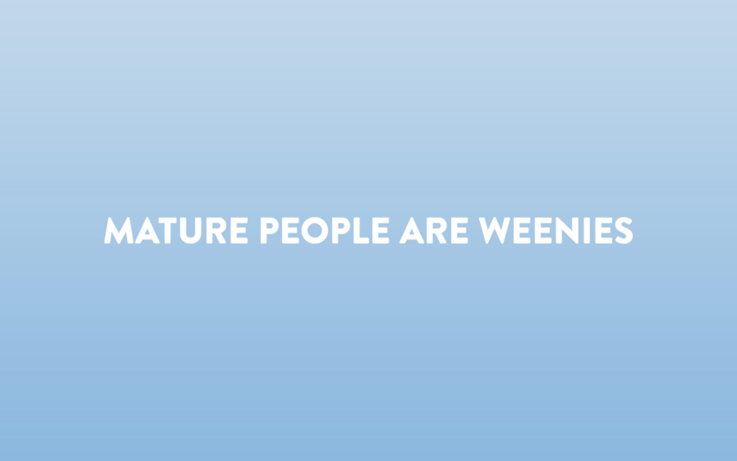 Mature People Are Weenies